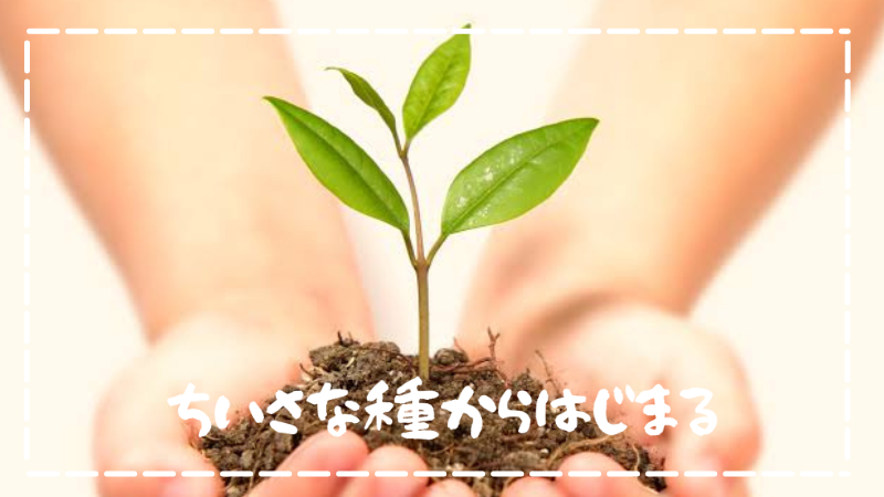ちいさな種からはじまる